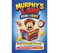 Murphy's Law Book for Kids: 60 Real-Life Situations and Fun Activities to Help Kids Build Confidence, Stay Calm, and Turn Everyday Mistakes into Strength