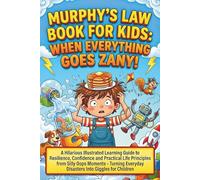 Murphys Law Book for Kids: When Everything Goes Zany: A Hilarious Illustrated Learning Guide to Resilience, Confidence and Practical Life Principles ... Everyday Disasters Into Giggles for Children