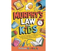 Murphy's Law for Kids: 101 Hilariously True Rules, Principles & Life Lessons Every Child Ages 8-12 Needs to Survive School, Friends & Family