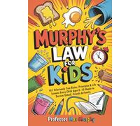 Murphy's Law for Kids: 101 Hilariously True Rules, Principles & Life Lessons Every Child Ages 8-12 Needs to Survive School, Friends & Family