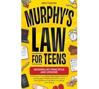 Murphy's Law for Teens: Modern Life Principles and Lessons to Navigate School Stress, Make Better Decisions, and Develop Unstoppable Resilience and Self-Confidence Even When Everything Goes Wrong