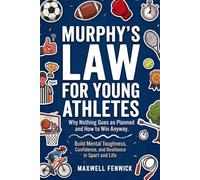 Murphy's Law for Young Athletes: Inspirational Real-Life Lessons to Help Young Athletes Build Confidence, Handle Pressure, Develop Mental Toughness, and Bounce Back When Nothing Goes as Planned