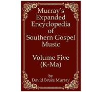Murray's Expanded Encyclopedia Of Southern Gospel Music Volume Five (K-Ma)
