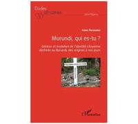 Murundi, Qui Es-Tu ? - Genèse Et Évolution De L'identité Citoyenne Déchirée Au Burundi, Des Origines À Nos Jours