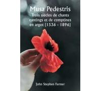 Musa Pedestris Trois Siècles De Chants Cantings Et De Comptines En Argot [1536 - 1896]