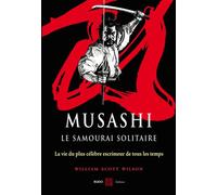 Musashi, Le Samourai Solitaire - La Vie Et L'oeuvre De Miyamoto Musashi