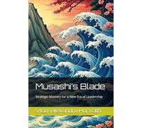 Musashi’s Blade: Strategic Mastery for a New Era of Leadership