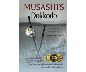 Musashi's Dokkodo (The Way of Walking Alone): Half Crazy, Half Genius--Finding Modern Meaning in the Sword Saint's Last Words