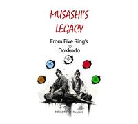 Musashi's Legacy: From Five rings to Dokkodo - 21 principles of samurai