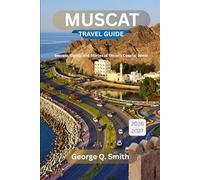 Muscat Travel Guide 2026-2027: Secrets, Sights, and Stories of Oman’s Coastal Jewel