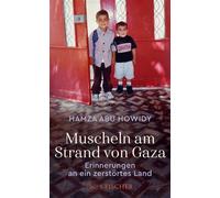 Muscheln am Strand von Gaza Erinnerungen an ein zerstörtes Land | Eine Geschichte von Verlust, Mut und der ungebrochenen Hoffnung auf Frieden im Nahen Osten - Hamza Abu Howidy - Fischer E-Books - eboo