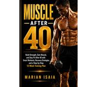 Muscle After 40: Build strength, gain muscle, and stay fit after 40 with smart workouts, recovery strategies, and a step-by-step 12-week training plan.