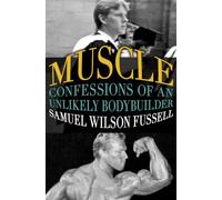 Muscle: Confessions of an Unlikely Bodybuilder