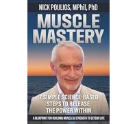 MUSCLE MASTERY: 7 SIMPLE SCIENCE-BASED STEPS TO RELEASE THE POWER WITHIN
