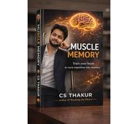 Muscle Memory CS Thakur: The Power of Repetition, Discipline, and Identity