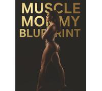 Muscle Mommy Blueprint: Build Curves, Strength, and Feminine Power Through Smart Training, Nutrition, and Muscle Growth