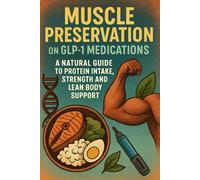 Muscle Preservation on GLP-1 Medications: A Natural Guide to Protein Intake, Strength and Lean Body Support