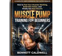 Muscle Pump Training for Beginners: How to Feel Your Muscles Working, Build Size Faster, and Finally See Real Results