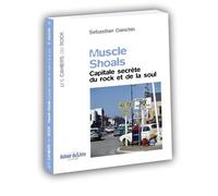 Muscle Shoals - Capitale secrète du rock et de la soul - Sébastian Danchin - Autour Du Livre - broché - Essai