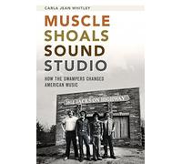 [[Muscle Shoals Sound Studio: How the Swampers Changed American Music]] [By: Whitley, Carla Jean] [July, 2014]