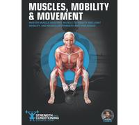 MUSCLES, MOBILITY & MOVEMENT: MASTER MUSCLE ANATOMY, MUSCLE FLEXIBILITY AND JOINT MOBILITY, AND MUSCULAR STRENGTH AND ENDURANCE