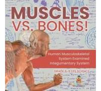 Muscles Vs. Bones! Human Musculoskeletal System Examined Integumentary System Grade 6-8 Life Science