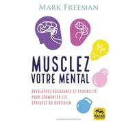 Musclez votre mental Développez résistance et flexibilité pour sur surmonter les épreuves du quotidien - Mark Freeman - Macro - broché - Guide