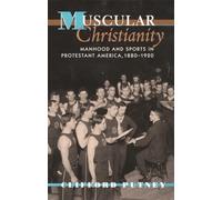 Muscular Christianity: Manhood and Sports in Protestant America, 1880-1920