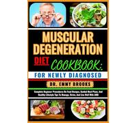 MUSCULAR DEGENERATION DIET COOKBOOK: FOR NEWLY DIAGNOSED: Complete Beginner Procedures On Food Recipes, Guided Meal Plans, And Healthy Lifestyle Tips To Manage, Strive, And Live Well With AMD