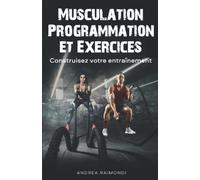MUSCULATION Programmation et Exercices: Construisez votre entraînement