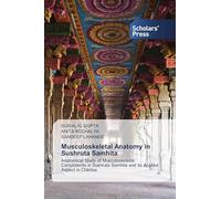 Musculoskeletal Anatomy in Sushruta Samhita: Anatomical Study of Musculoskeletal Components in Sushruta Samhita and its Applied Aspect in Chikitsa