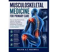 MUSCULOSKELETAL MEDICINE FOR PRIMARY CARE: Step-by-Step Physical Exam, Injection Techniques, Diagnostic Algorithms & Rehabilitation Strategies for Nurse , Physician Assistants & Family Physicians