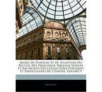 Muse de Peinture Et de Sculpture Ou Recueil Des Principaux Tableaux Statues Et Bas-Reliefs Des Collections Publiques Et Particulires de L'Europe, Volu Anonymous (Auteur)