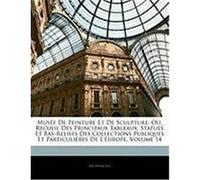 Muse de Peinture Et de Sculpture: Ou, Recueil Des Principaux Tableaux, Statues Et Bas-Reliefs Des Collections Publiques Et Particulires de L'Europe, V Anonymous (Auteur)