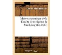 Musée anatomique de la Faculté de médecine de Strasbourg Charles Henri Ehrmann (Auteur)