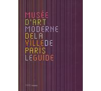 Musee d'art moderne de la ville de paris, le guide (francais)
