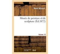 Musée de peinture et de sculpture. VOL10 Ou Recueil des principaux tableaux, statues et bas-reliefs des collections... - René Ménard - Hachette Bnf - broché - Livre