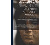 Musée De Sculpture Antique Et Moderne: Ou, Description Historique Et Graphique Du Louvre Et De Toutes Ses Parties, Des Statues, Bustes, Bas-Reliefs Et