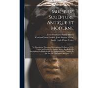 Musée De Sculpture Antique Et Moderne: Ou, Description Historique Et Graphique Du Louvre Et De Toutes Ses Parties, Des Statues, Bustes, Bas-Reliefs Et
