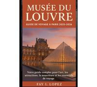 Musée du Louvre - Guide de voyage à Paris 2025-2026: Votre guide complet pour l'art, les attractions, la nourriture et les essentiels de voyage