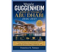 Musée Guggenheim et guide de voyage d'Abu Dhabi 2026-2027: Tout ce que vous devez savoir avant de partir : visas, itinéraires, hôtels, restauration et le musée qui révolutionne le monde de l’art