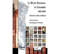 Musée National de Colombie 1823-1830 - Histoire d'une création - Maria Paola Rodriguez Prada - L'harmattan - broché - Beau livre