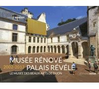 Musée Rénové, Palais Révélé (2002-2013) - Le Musée Des Beaux-Arts De Dijon