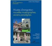Musées d’immigration : nouvelles muséographies, anciens paradigmes Andréa Cristina Delaplace (Auteur), Dominique Poulot (Préface), Yves Bergeron (Postface)