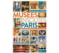 Musées insolites de Paris 2018 Dominique Lesbros (Auteur), Sylvain Ageorges (Photographie)