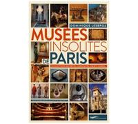 Musées Insolites De Paris - Collections Secrètes, Curiosités, Objets Rares