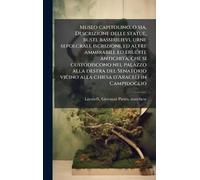 Museo capitolino, o sia, Descrizione delle statue, busti, bassirilievi, urne sepolcrali, iscrizioni, ed altre ammirabili, ed erudite antichitÃ, che si ... vicino alla chiesa d'Araceli in Campidoglio