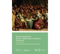 Museo Nazionale D'arte Medievale E Moderna Di Arezzo: Guida Alla Visita Del Museo E Alla Scoperta Del Territorio
