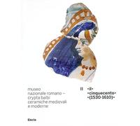 Museo nazionale romano Crypta Balbi. Ceramiche medievali e moderne. Ediz. illustrata. Il Cinquecento (1530-1610) (Vol. 2)