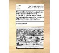 Museum Boulterianum. A Catalogue Of The Curious And Valuable Collection Of Natural And Artificial Curiosities In The Extensive Museum Of Daniel Boulter, Yarmouth: ...